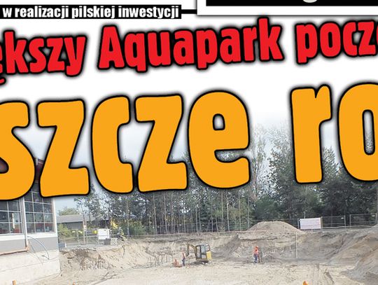 Na większy Aquapark  poczekamy jeszcze rok!