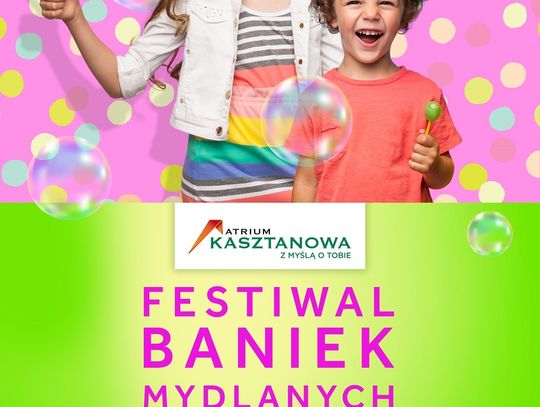 Ogólnopolski Festiwal Baniek Mydlanych w Atrium Kasztanowa